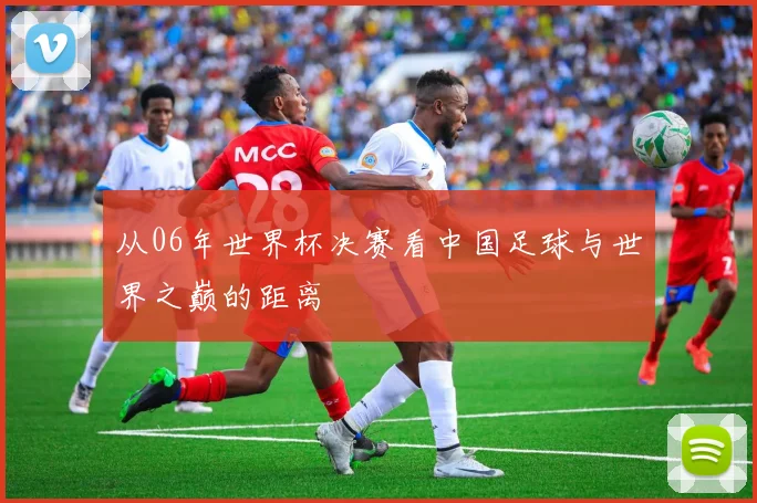 从06年世界杯决赛看中国足球与世界之巅的距离